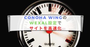 <span class="title">ConoHa WINGのWEXAL設定でサイトを高速化</span>